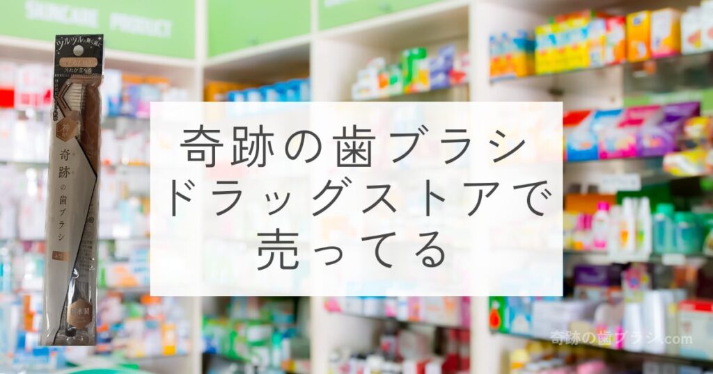 奇跡の歯ブラシはどこで売ってる？ドラッグストアで売ってる。